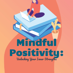 Mindful Positivity: Unlocking Your Inner Strengths